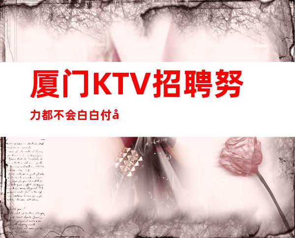 厦门KTV招聘=努力都不会白白付出