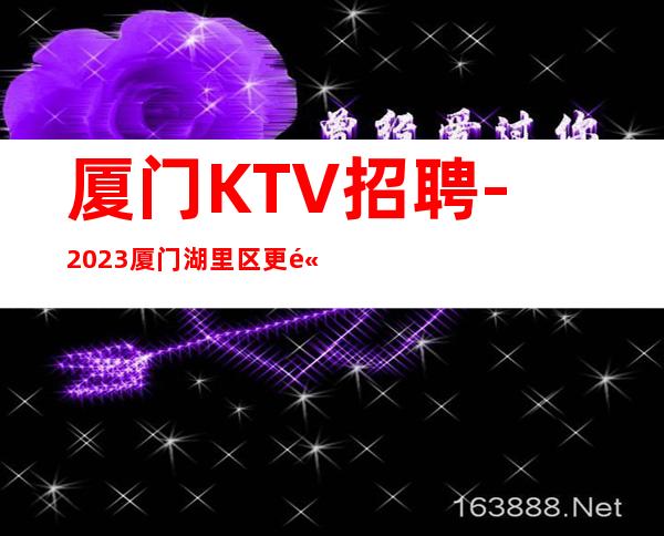 厦门KTV招聘-2023厦门湖里区更高KTV招聘员工起