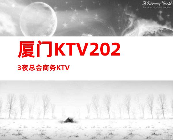 厦门KTV2023夜总会商务KTV