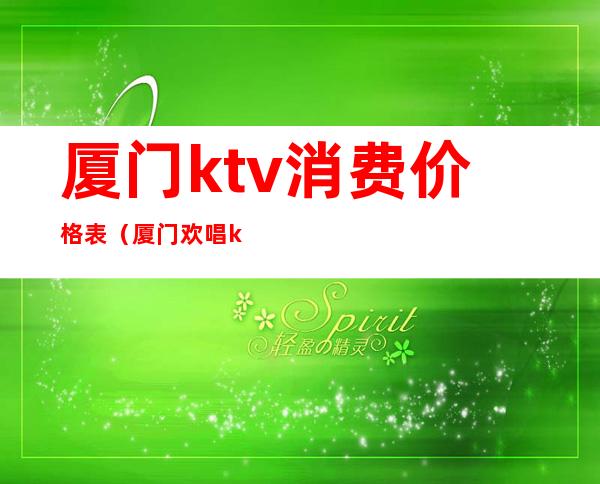 厦门ktv消费价格表（厦门欢唱ktv价格表包厢）