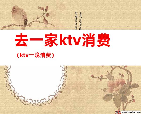 去一家ktv消费(ktv一晚消费)