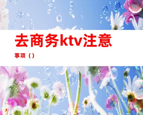 去商务ktv注意事项()