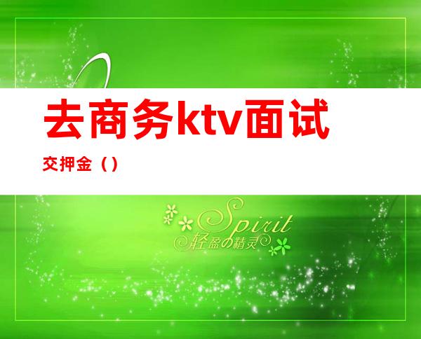 去商务ktv面试交押金()