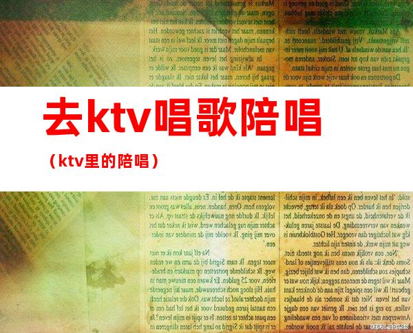 去ktv唱歌陪唱(ktv里的陪唱)