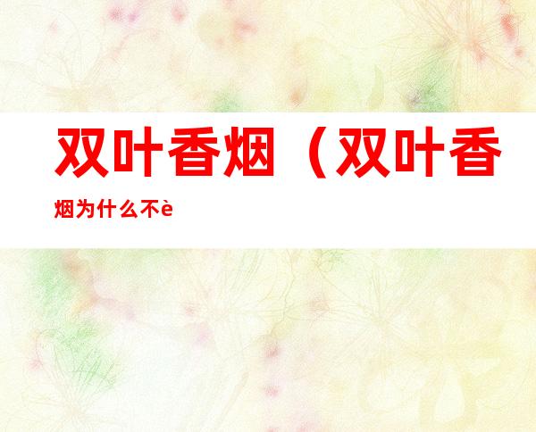 双叶香烟(双叶香烟为什么不见了)