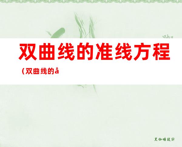 双曲线的准线方程(双曲线的准线方程的推导视频)