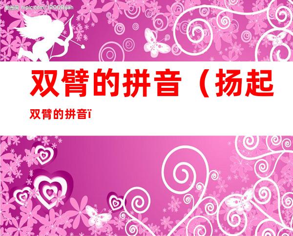 双臂的拼音(扬起双臂的拼音)