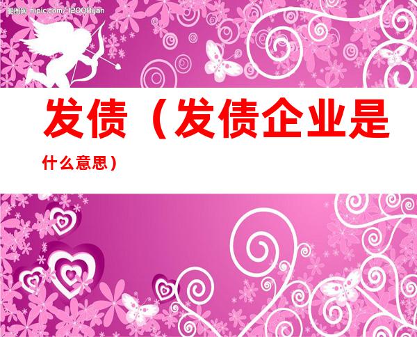 发债(发债企业是什么意思)