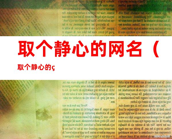 取个静心的网名(取个静心的网名一个字)