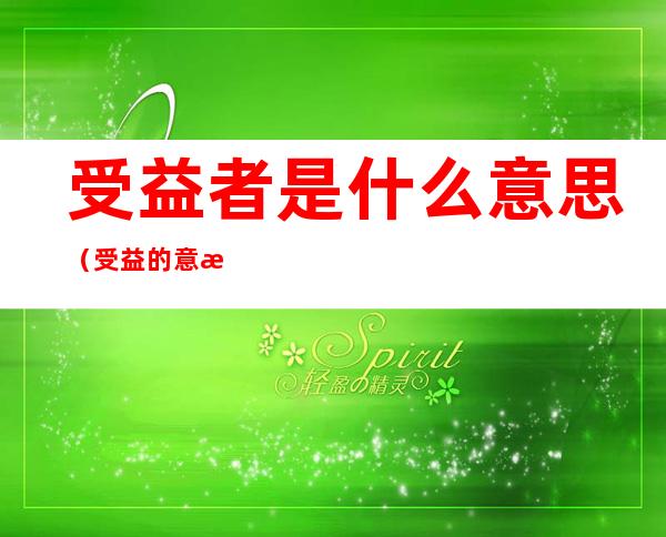 受益者是什么意思(受益的意思是)