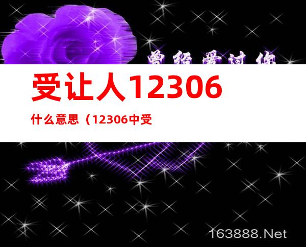 受让人12306什么意思(12306中受让人是什么意思)