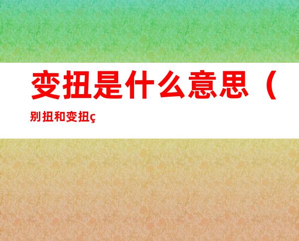 变扭是什么意思(别扭和变扭的意思)