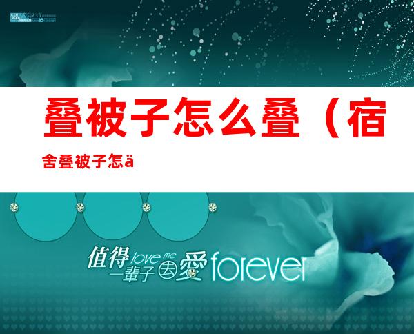 叠被子怎么叠（宿舍叠被子怎么叠）