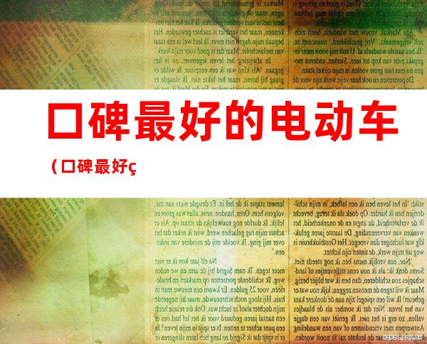 口碑最好的电动车(口碑最好的电动车品牌排行)