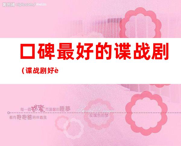 口碑最好的谍战剧(谍战剧好评)