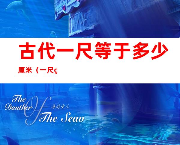古代一尺等于多少厘米（一尺等于多少厘米）