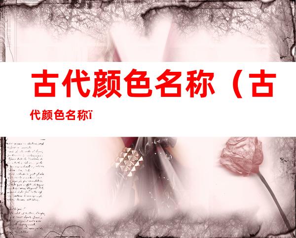 古代颜色名称（古代颜色名称）