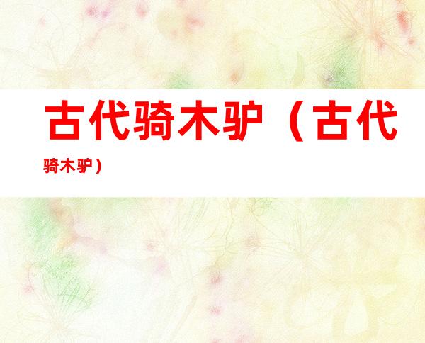 古代骑木驴(古代骑木驴)