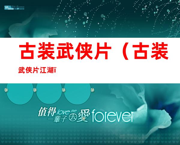 古装武侠片(古装武侠片江湖)