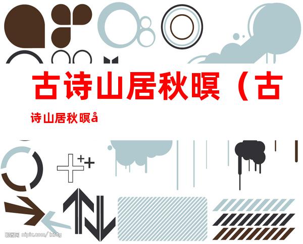 古诗山居秋暝(古诗山居秋暝带拼音)
