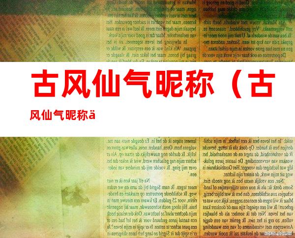 古风仙气昵称（古风仙气昵称二字男网名）