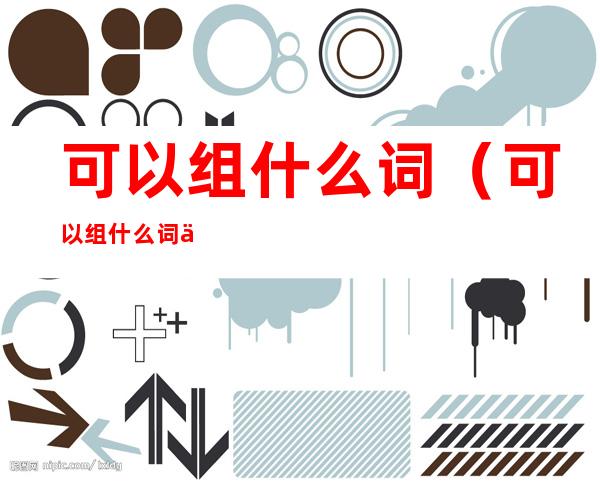 可以组什么词(可以组什么词 二年级下册)
