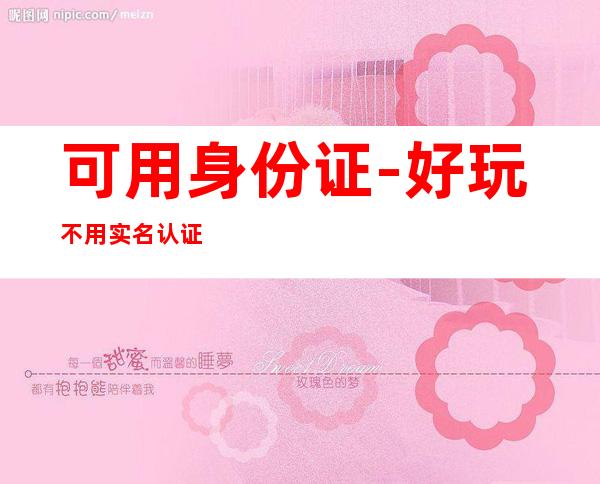 可用身份证-好玩不用实名认证的游戏