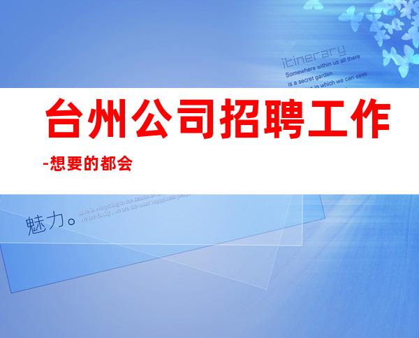 台州公司招聘工作-想要的都会有