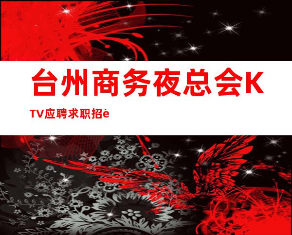台州商务夜总会KTV应聘求职招聘员工礼仪二班多