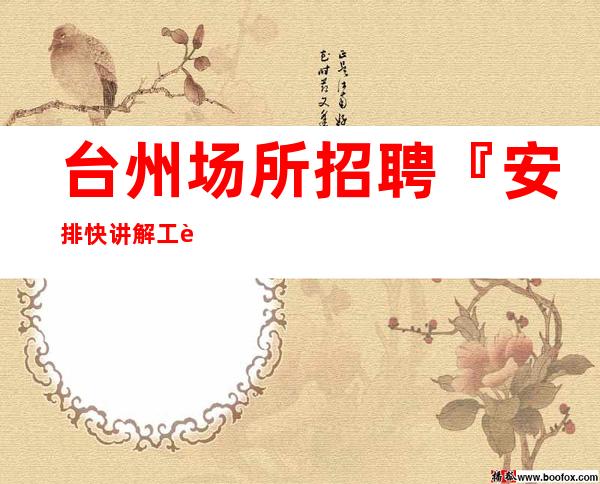 台州场所招聘『安排快讲解工资』