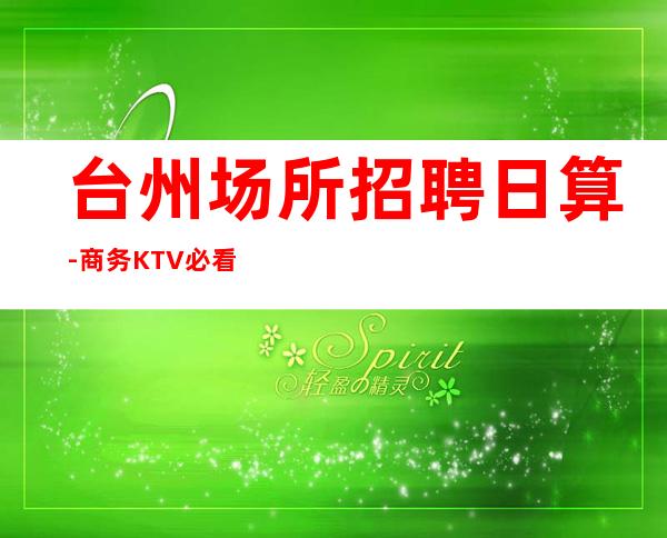 台州场所招聘日算-商务KTV必看的信息