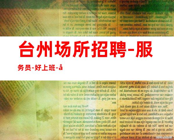 台州场所招聘-服务员-好上班-入行不走弯路
