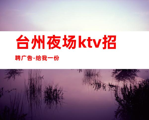 台州夜场ktv招聘广告-给我一份信任