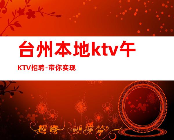 台州本地ktv午KTV招聘-带你实现梦想的团队