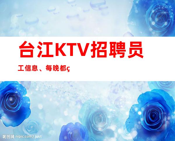 台江KTV招聘员工信息、每晚都缺人、生意好才招聘
