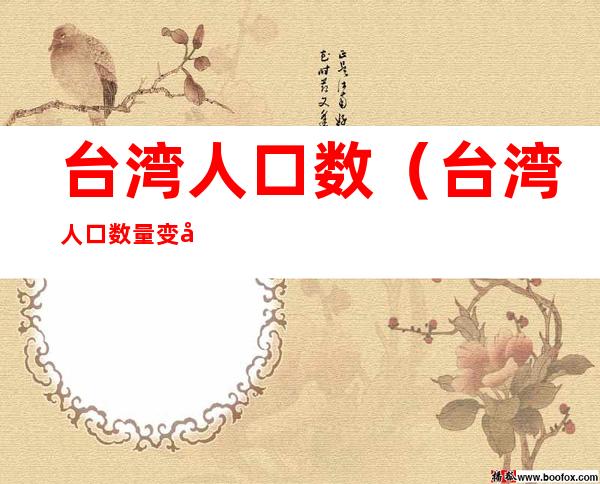 台湾人口数（台湾人口数量变化）