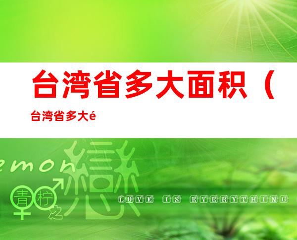 台湾省多大面积(台湾省多大面积多少人口)