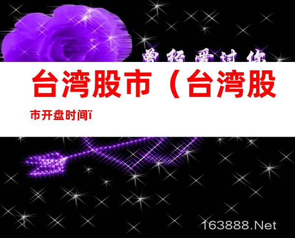 台湾股市(台湾股市开盘时间)