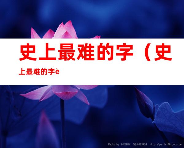 史上最难的字(史上最难的字谜及答案)