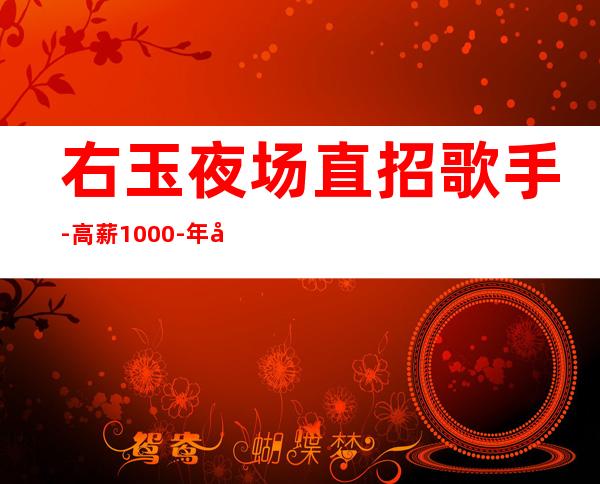 右玉夜场直招歌手-高薪1000-年底了还在找场子