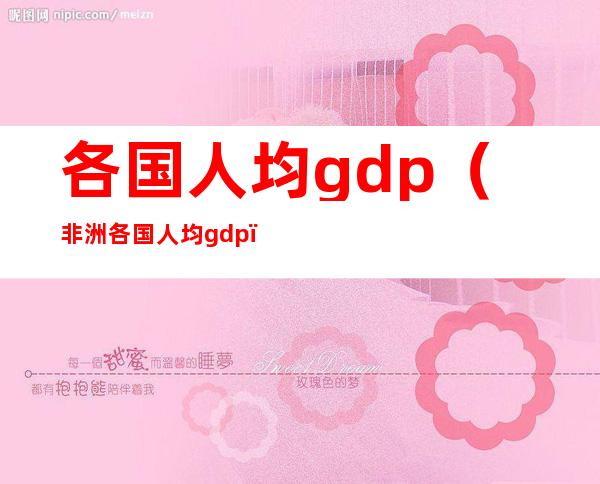 各国人均gdp(非洲各国人均gdp)