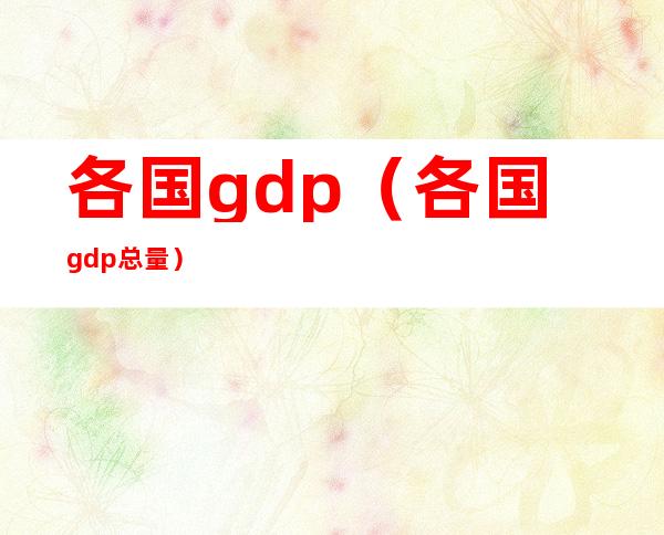 各国gdp（各国gdp总量）