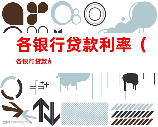 各银行贷款利率(各银行贷款利率一览表)