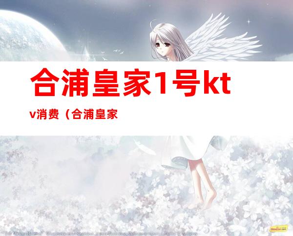 合浦皇家1号ktv消费(合浦皇家一号KTV)