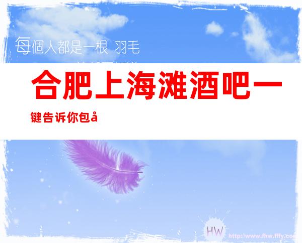 合肥上海滩酒吧一键告诉你包厢订房流程