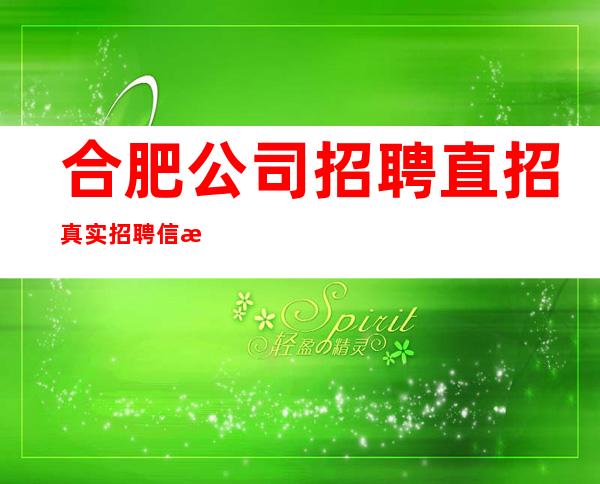 合肥公司招聘直招真实招聘信息