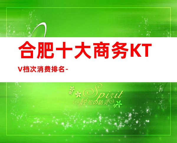 合肥十大商务KTV档次消费排名-合肥ktv预订