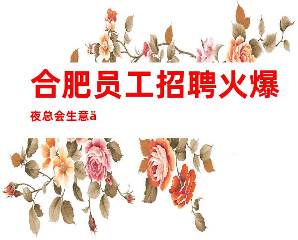 合肥员工招聘火爆夜总会生意不愁招满为止