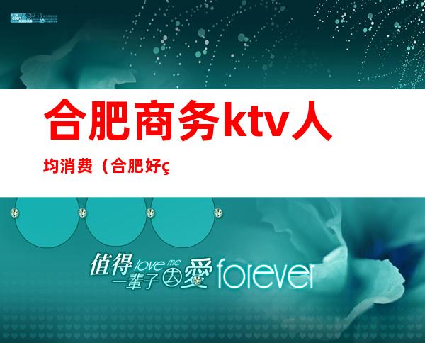 合肥商务ktv人均消费(合肥好玩的商务KTV)
