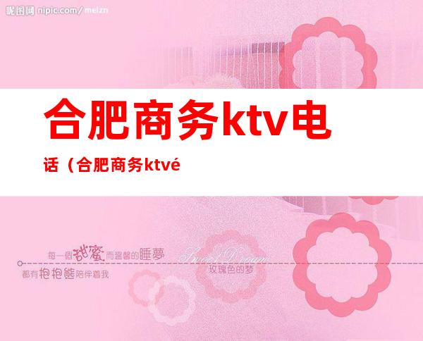 合肥商务ktv电话(合肥商务ktv预订电话)